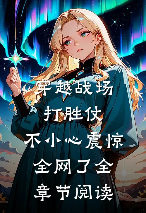 穿越战场打胜仗，不小心震惊全网了全章节阅读