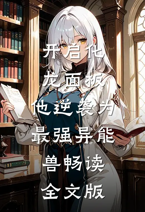 开启化龙面板，他逆袭为最强异能兽畅读全文版