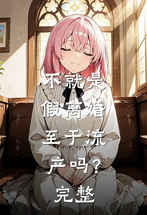 不就是假离婚，至于流产吗？完整
