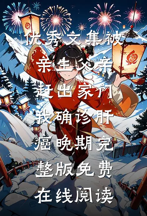 优秀文集被亲生父亲赶出家门，我确诊肝癌晚期完整版免费在线阅读