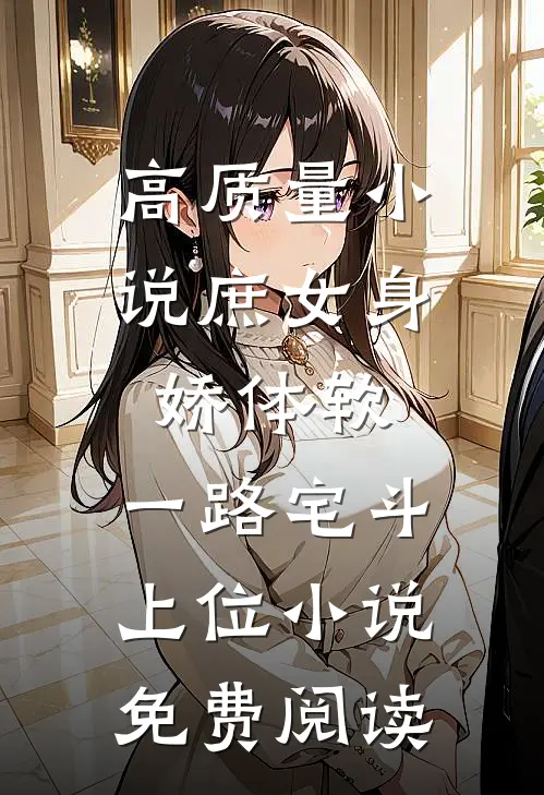 高质量小说庶女身娇体软,一路宅斗上位小说免费阅读