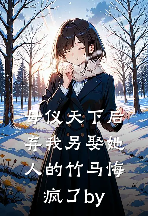 母仪天下后，弃我另娶她人的竹马悔疯了by