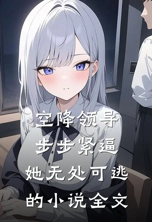 空降领导步步紧逼：她无处可逃的小说全文