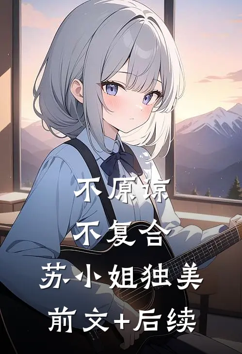不原谅，不复合，苏小姐独美前文+后续