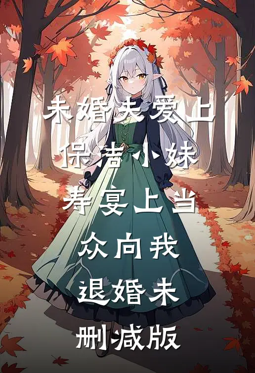 未婚夫爱上保洁小妹，寿宴上当众向我退婚未删减版