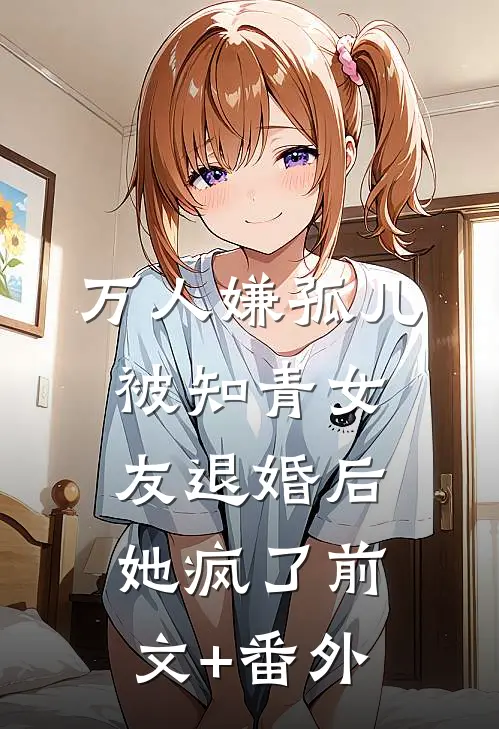 万人嫌孤儿被知青女友退婚后，她疯了前文+番外