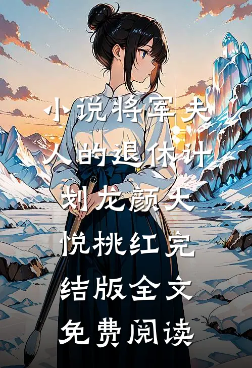 小说将军夫人的退休计划龙颜大悦桃红完结版全文免费阅读