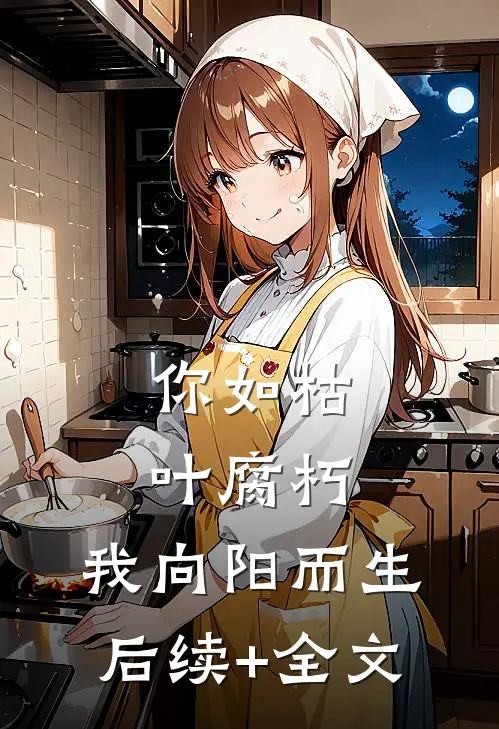 你如枯叶腐朽，我向阳而生后续+全文