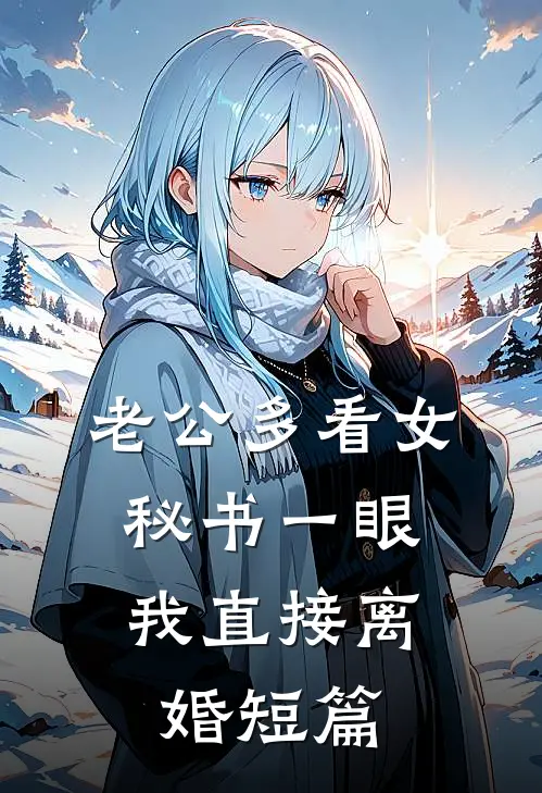 老公多看女秘书一眼，我直接离婚短篇