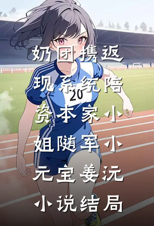 奶团携返现系统陪资本家小姐随军小元宝姜沅小说结局