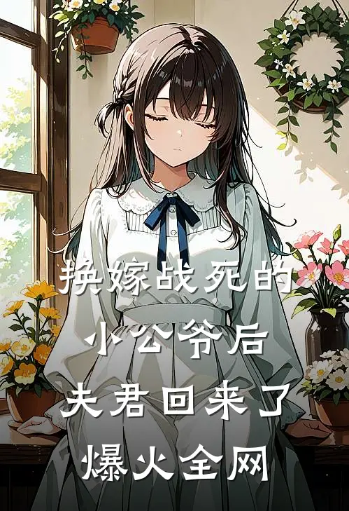换嫁战死的小公爷后，夫君回来了爆火全网