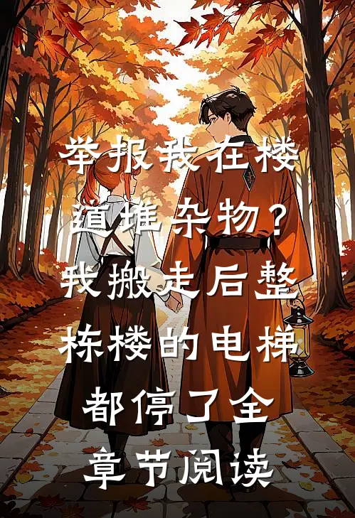 举报我在楼道堆杂物？我搬走后，整栋楼的电梯都停了全章节阅读