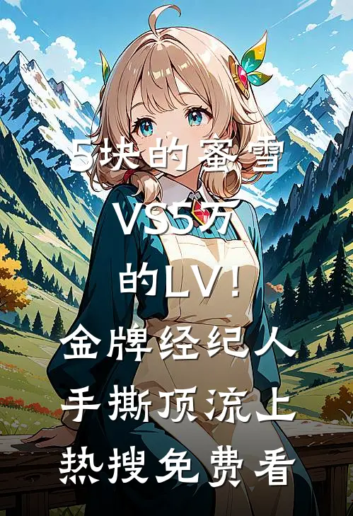 5块的蜜雪VS5万的LV！金牌经纪人手撕顶流上热搜免费看
