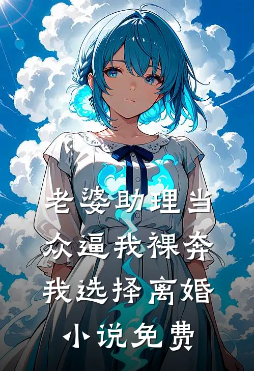 老婆助理当众逼我裸奔，我选择离婚小说免费
