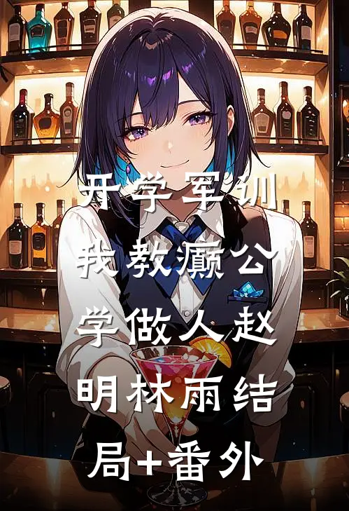开学军训，我教癫公学做人赵明林雨结局+番外