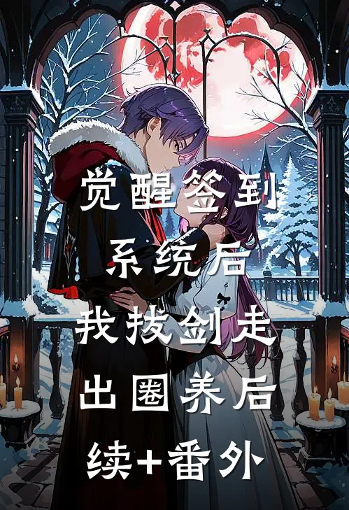 觉醒签到系统后，我拔剑走出圈养后续+番外
