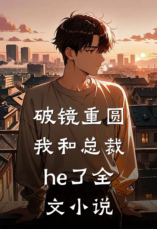 破镜重圆：我和总裁he了全文小说