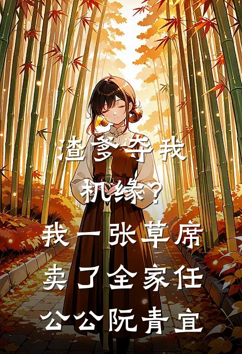 渣爹夺我机缘？我一张草席卖了全家任公公阮青宜