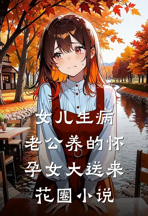 女儿生病，老公养的怀孕女大送来花圈小说