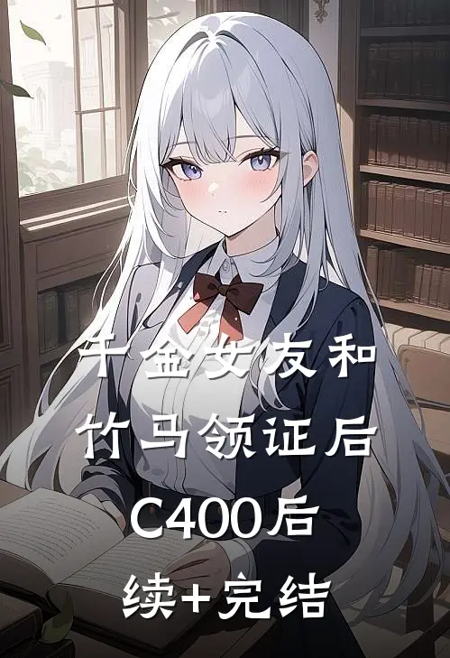 千金女友和竹马领证后C400后续+完结