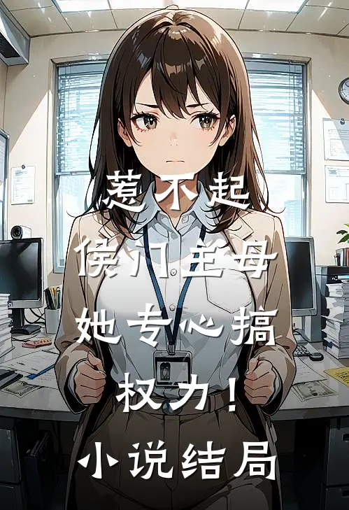 惹不起，侯门主母她专心搞权力！小说结局