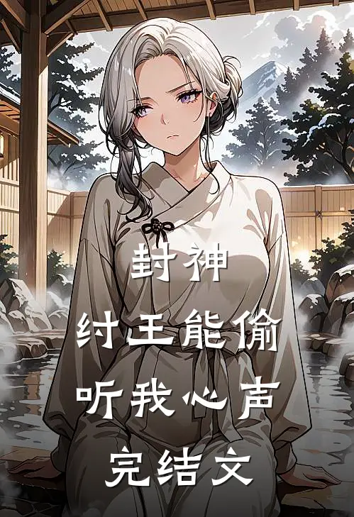 封神：纣王能偷听我心声完结文