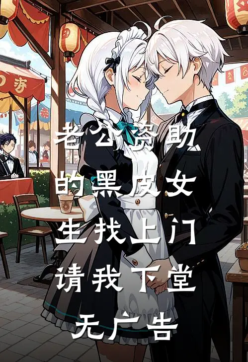 老公资助的黑皮女生找上门，请我下堂无广告