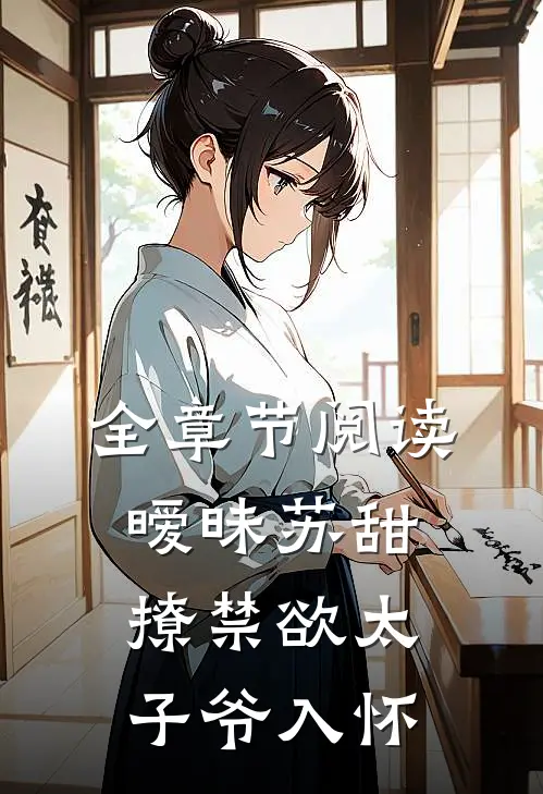 全章节阅读暧昧苏甜：撩禁欲太子爷入怀
