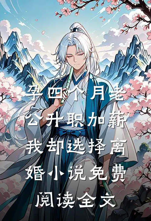 孕四个月老公升职加薪，我却选择离婚小说免费阅读全文