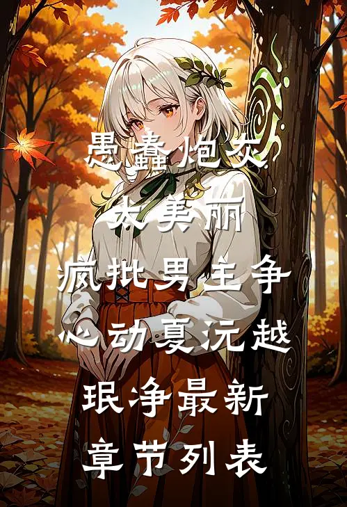 愚蠢炮灰太美丽，疯批男主争心动夏沅越珉净最新章节列表