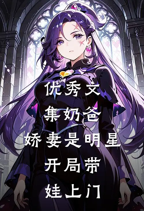 优秀文集奶爸：娇妻是明星，开局带娃上门
