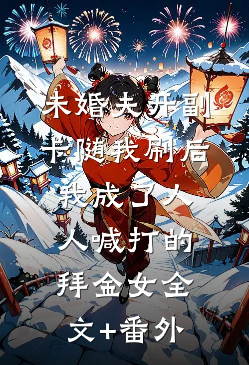 未婚夫开副卡随我刷后，我成了人人喊打的拜金女全文+番外