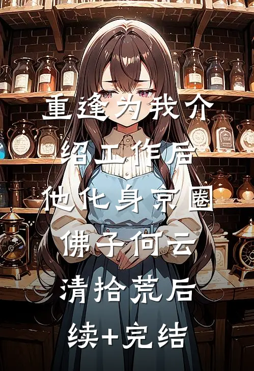 重逢为我介绍工作后，他化身京圈佛子何云清拾荒后续+完结