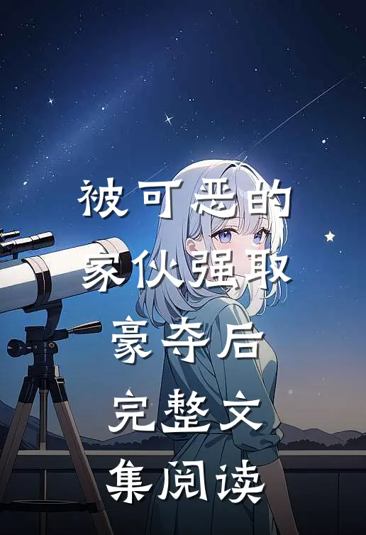 被可恶的家伙强取豪夺后完整文集阅读