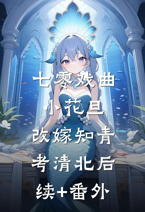 七零戏曲小花旦，改嫁知青考清北后续+番外