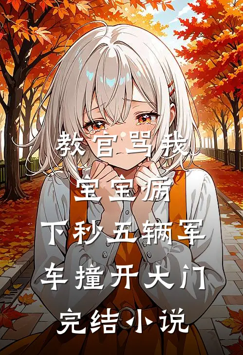 教官骂我宝宝病，下秒五辆军车撞开大门完结小说