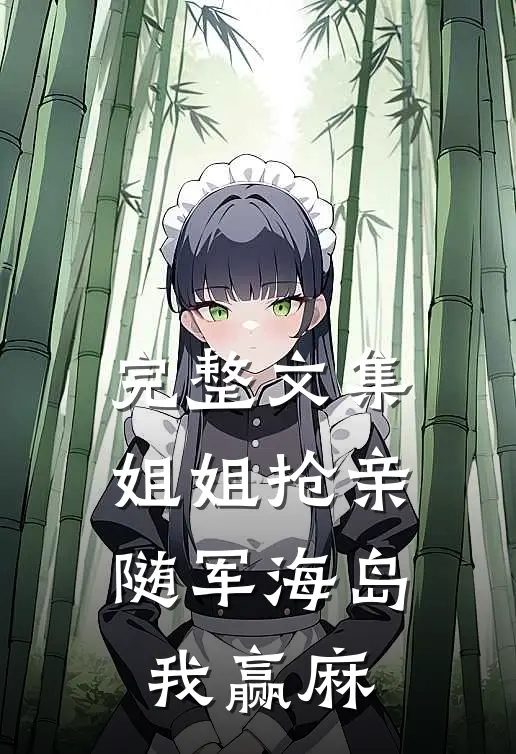完整文集姐姐抢亲，随军海岛我赢麻