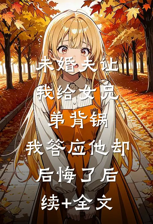 未婚夫让我给女兄弟背锅，我答应他却后悔了后续+全文