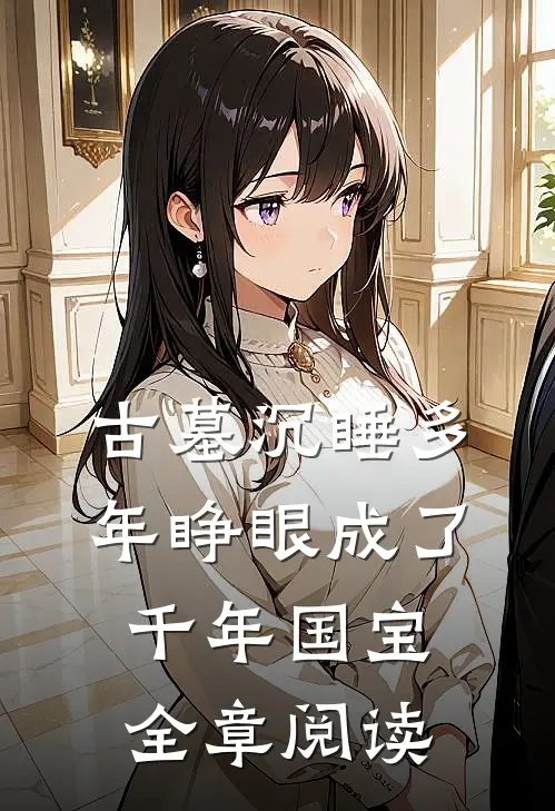 古墓沉睡多年睁眼成了千年国宝全章阅读
