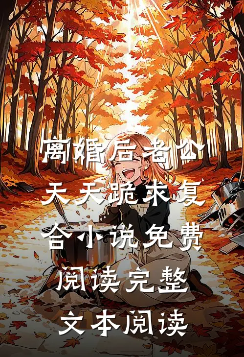 离婚后老公天天跪求复合小说免费阅读完整文本阅读
