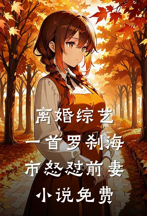 离婚综艺，一首罗刹海市怒怼前妻小说免费