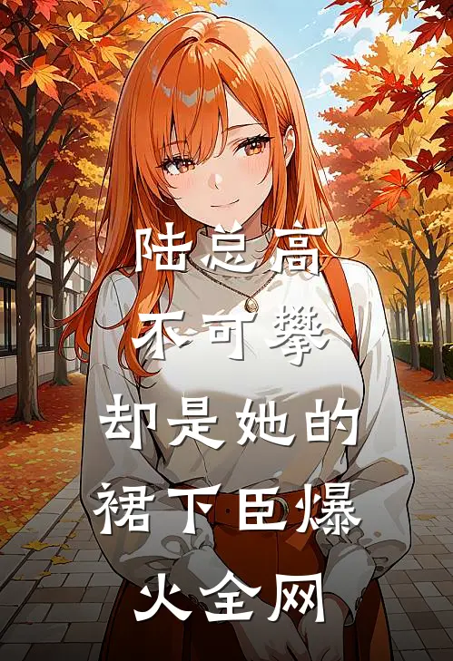 陆总高不可攀，却是她的裙下臣爆火全网