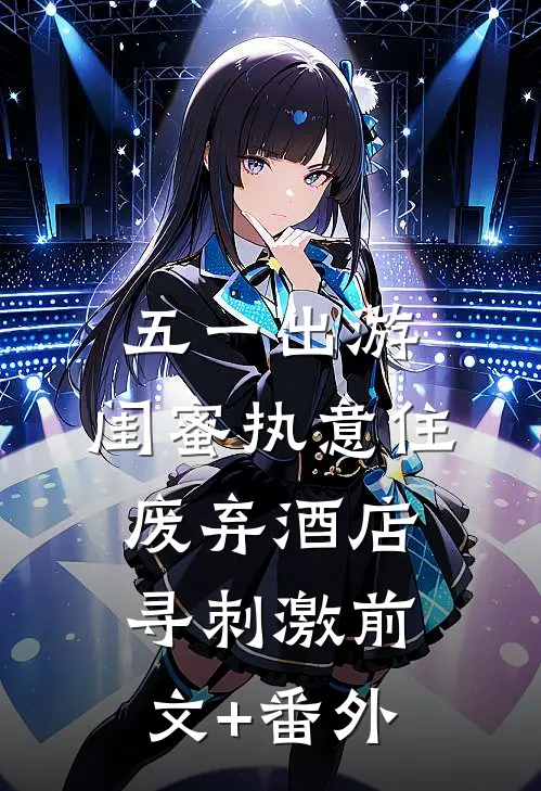 五一出游，闺蜜执意住废弃酒店寻刺激前文+番外