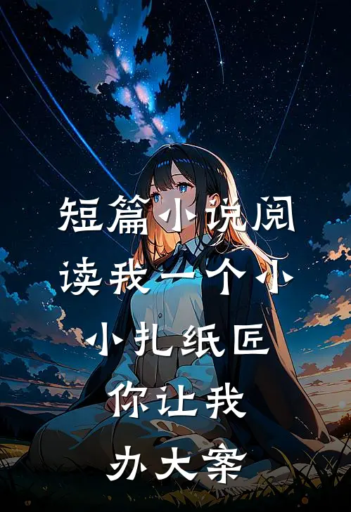 短篇小说阅读我一个小小扎纸匠，你让我办大案