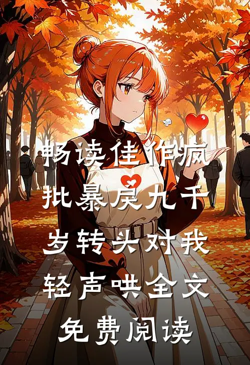 畅读佳作疯批暴戾九千岁转头对我轻声哄全文免费阅读