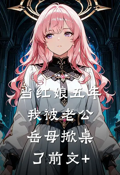 当红娘五年，我被老公岳母掀桌了前文+