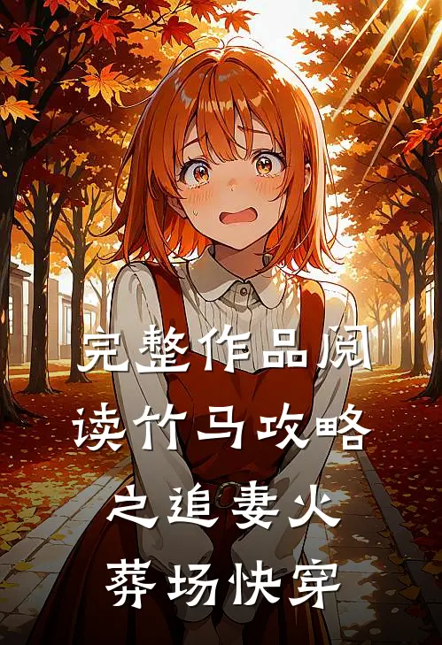 完整作品阅读竹马攻略之追妻火葬场【快穿】