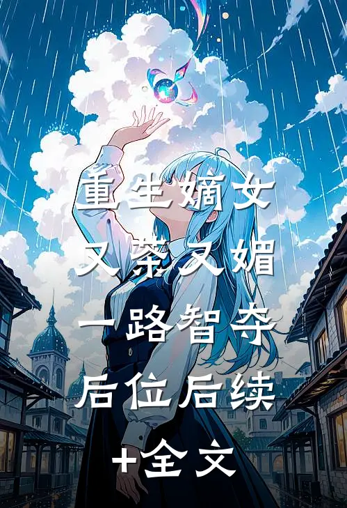 重生嫡女又茶又媚，一路智夺后位后续+全文