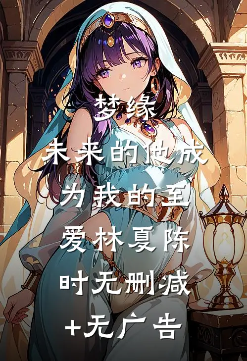 梦缘，未来的他成为我的至爱林夏陈时无删减+无广告