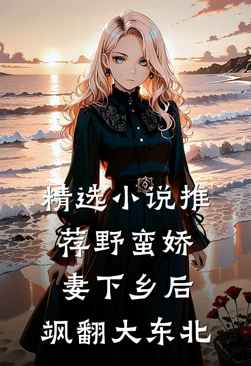 精选小说推荐野蛮娇妻下乡后，飒翻大东北